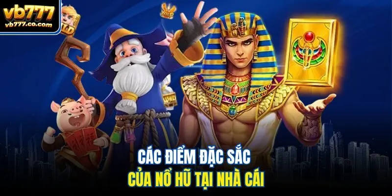 Các điểm đặc sắc của Nổ hũ tại nhà cái