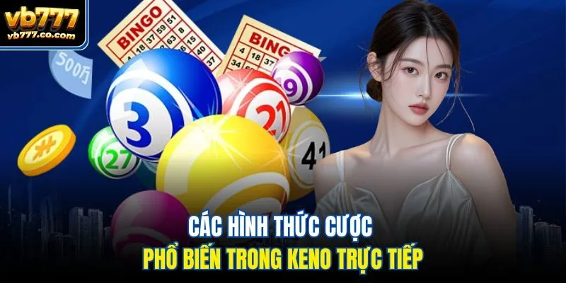 Các hình thức cược phổ biến trong keno trực tiếp