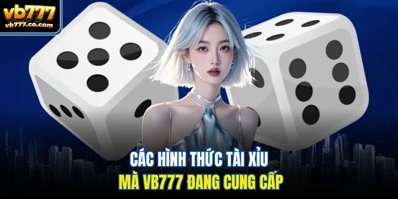 Các hình thức tài xỉu mà Vb777 đang cung cấp