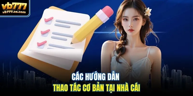Các hướng dẫn thao tác cơ bản tại nhà cái
