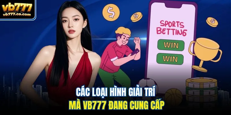 Các loại hình giải trí mà Vb777 đang cung cấp