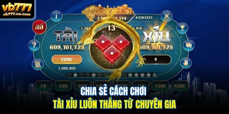 Chia sẻ cách chơi Tài Xỉu luôn thắng từ chuyên gia