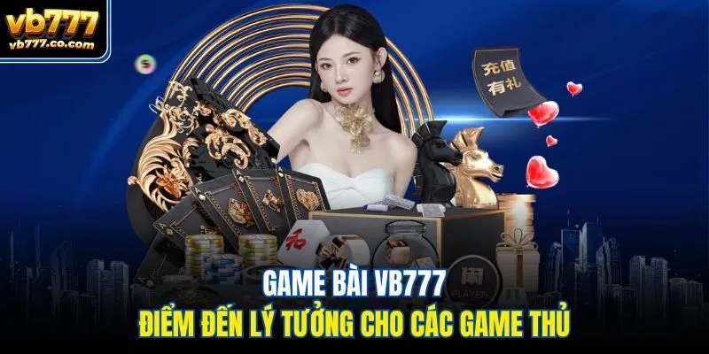 Game bài Vb777 - Điểm đến lý tưởng cho các game thủ