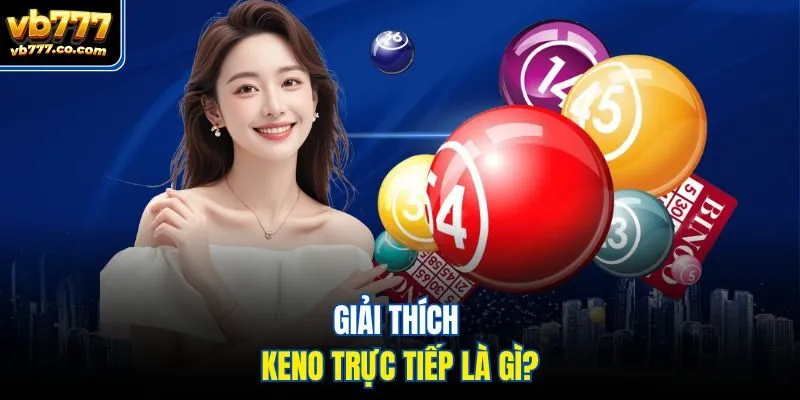Giải thích keno trực tiếp là gì?