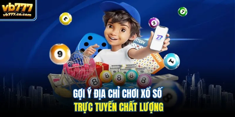 Gợi ý địa chỉ chơi xổ số trực tuyến chất lượng
