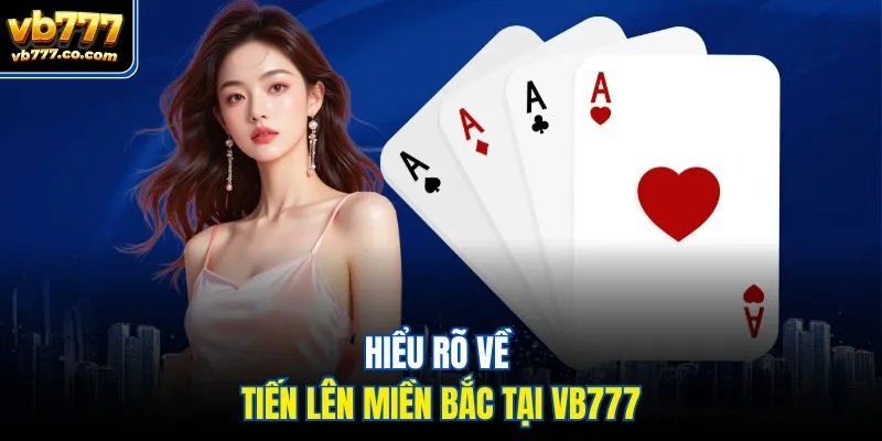 Hiểu rõ về tiến lên miền Bắc tại Vb777