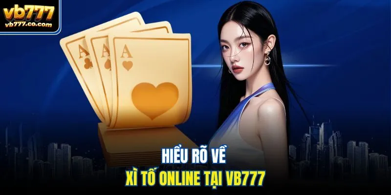 Hiểu rõ về xì tố online tại Vb777