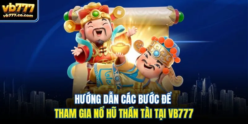 Hướng dẫn các bước để tham gia nổ hũ Thần Tài tại Vb777