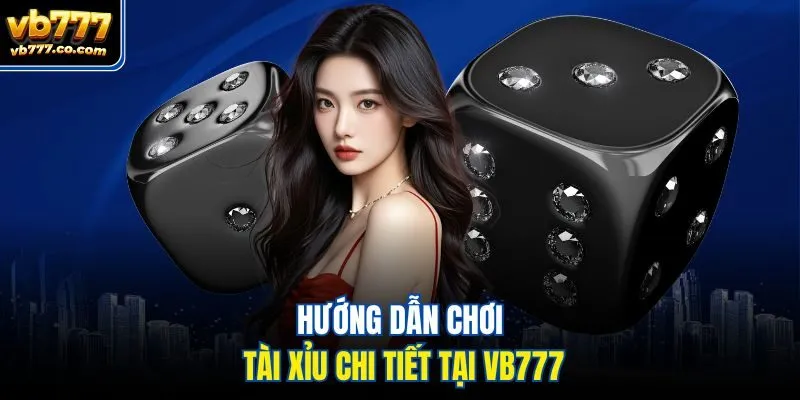 Hướng dẫn chơi tài xỉu chi tiết tại Vb777