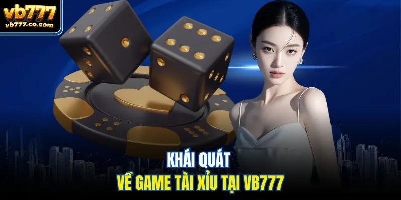 Khái quát về game tài xỉu tại Vb777