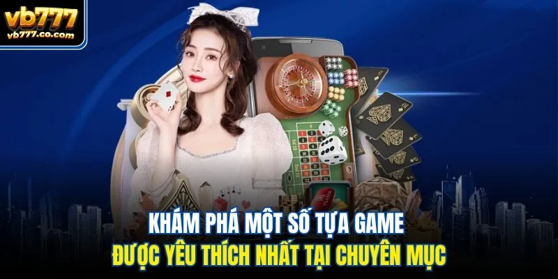 Khám phá một số tựa game được yêu thích nhất tại chuyên mục