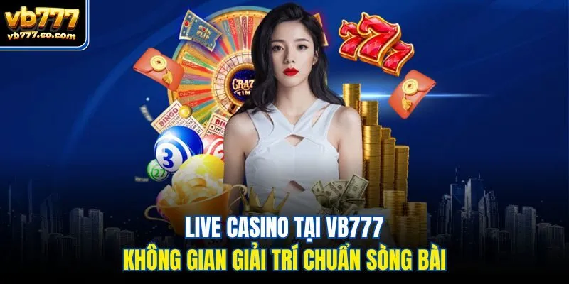 Live Casino tại Vb777 - Không gian giải trí chuẩn sòng bài