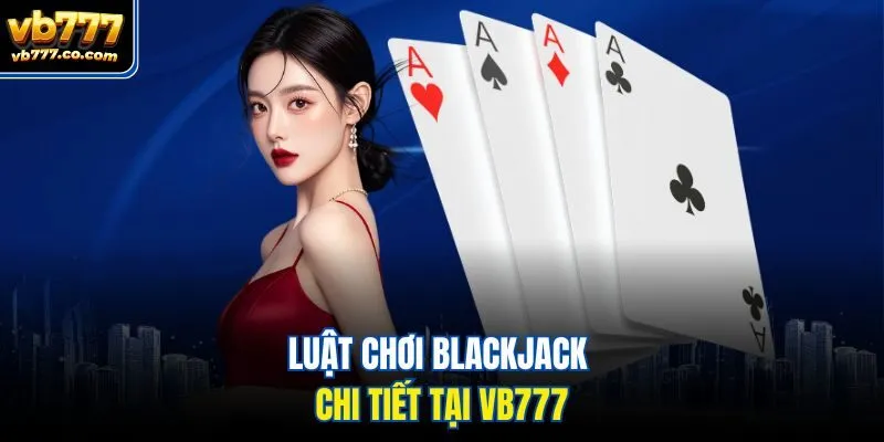 Luật chơi blackjack chi tiết tại Vb777