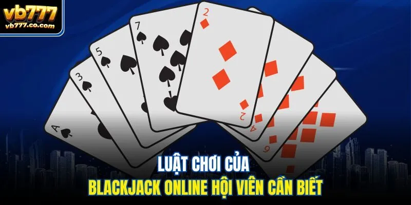 Luật chơi của blackjack online hội viên cần biết