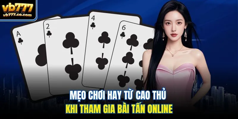 Mẹo chơi hay từ cao thủ khi tham gia bài tấn online