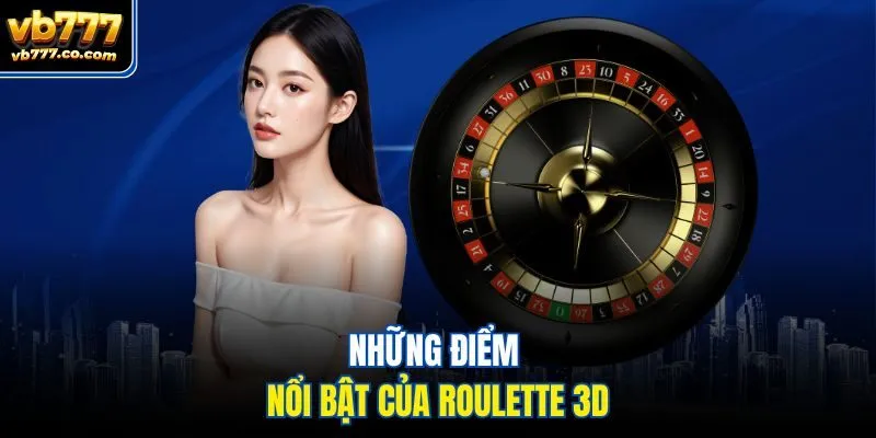 Những điểm nổi bật của roulette 3D