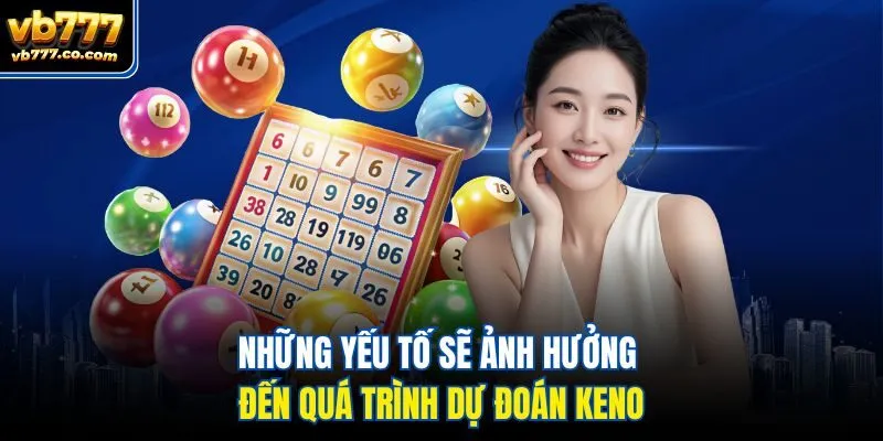 Những yếu tố sẽ ảnh hưởng đến quá trình dự đoán Keno