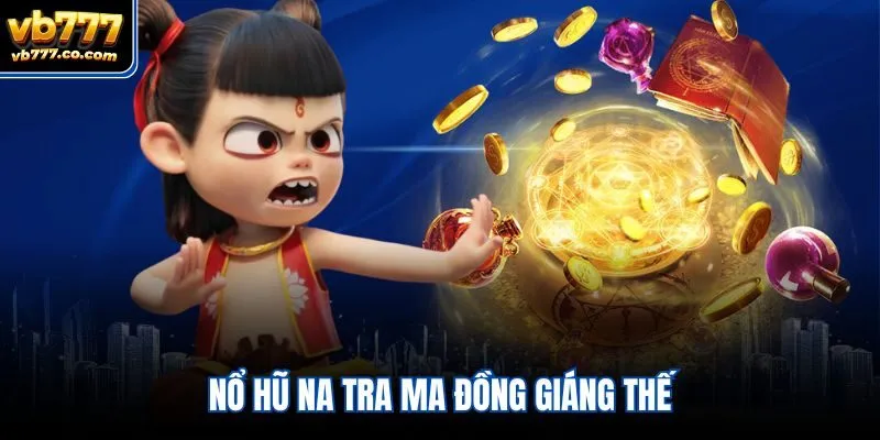 Nổ hũ Na Tra Ma Đồng Giáng Thế