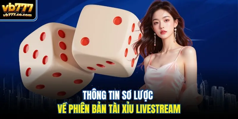 Thông tin sơ lược về phiên bản Tài Xỉu livestream