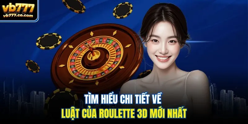 Tìm hiểu chi tiết về luật của roulette 3D mới nhất