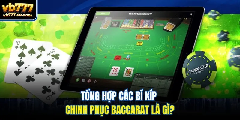 Tổng hợp các bí kíp chinh phục Baccarat là gì?
