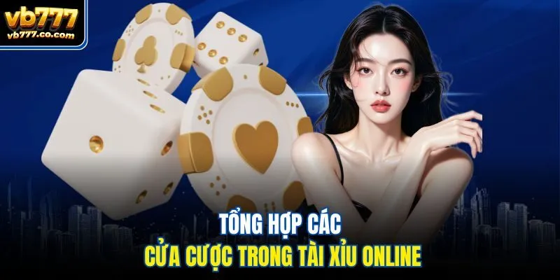 Tổng hợp các cửa cược trong tài xỉu online
