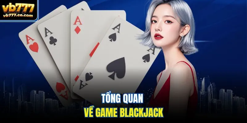 Tổng quan về game blackjack