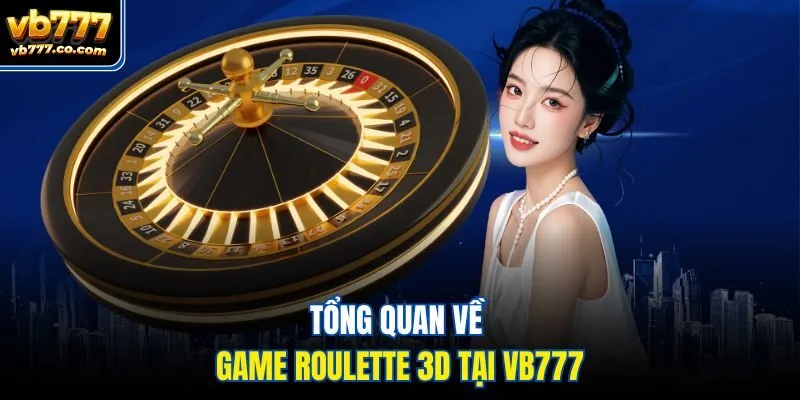 Tổng quan về game roulette 3D tại Vb777