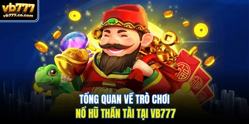 Tổng quan về trò chơi nổ hũ Thần Tài tại Vb777